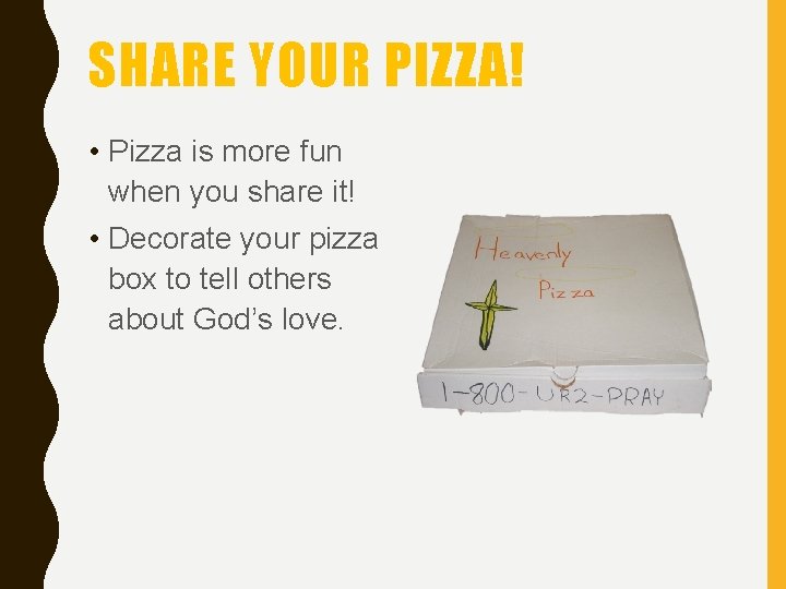 SHARE YOUR PIZZA! • Pizza is more fun when you share it! • Decorate