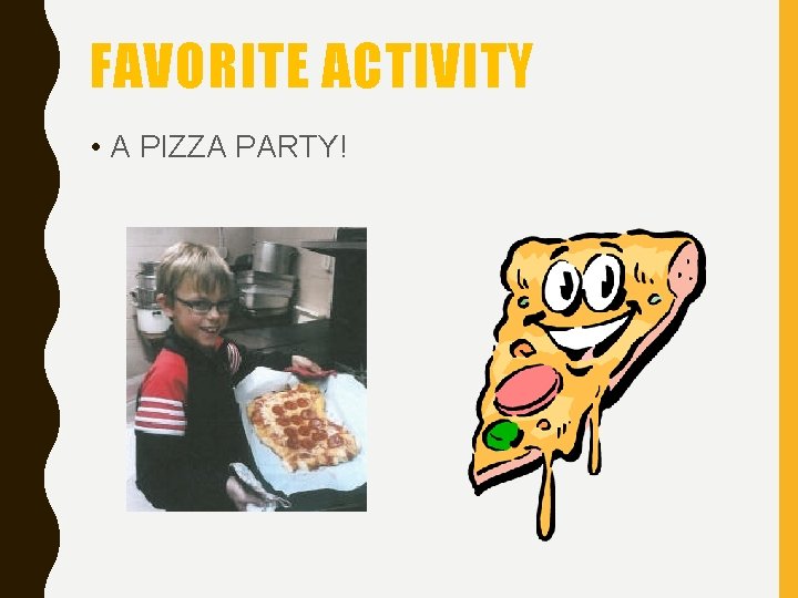 FAVORITE ACTIVITY • A PIZZA PARTY! 