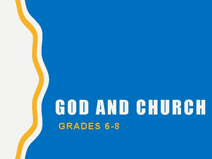 GOD AND CHURCH GRADES 6 -8 