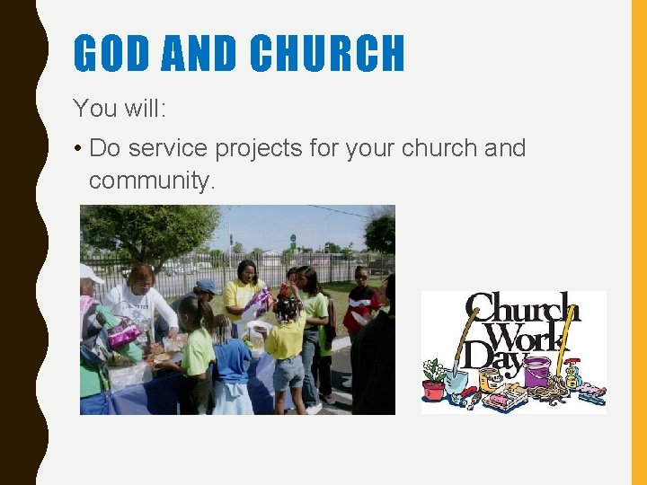 GOD AND CHURCH You will: • Do service projects for your church and community.