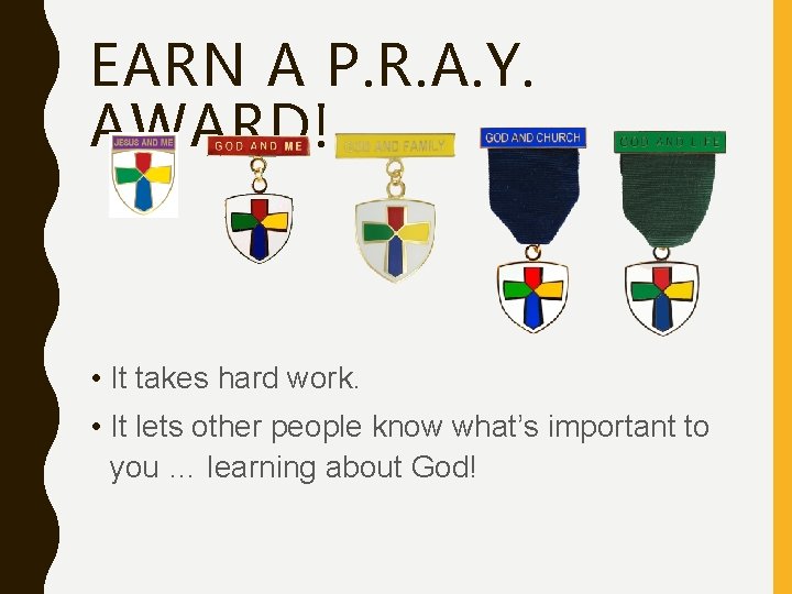 EARN A P. R. A. Y. AWARD! • It takes hard work. • It