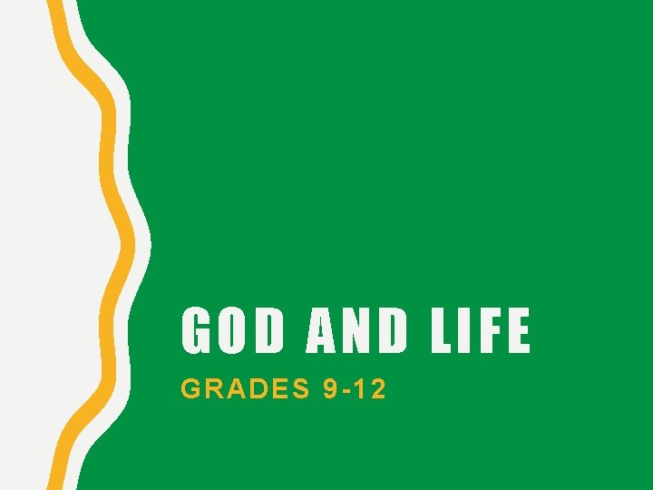 GOD AND LIFE GRADES 9 -1 2 