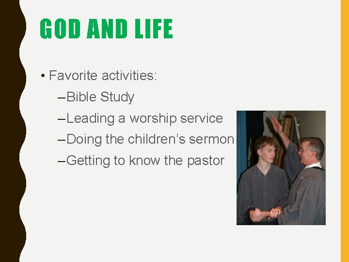 GOD AND LIFE • Favorite activities: – Bible Study – Leading a worship service