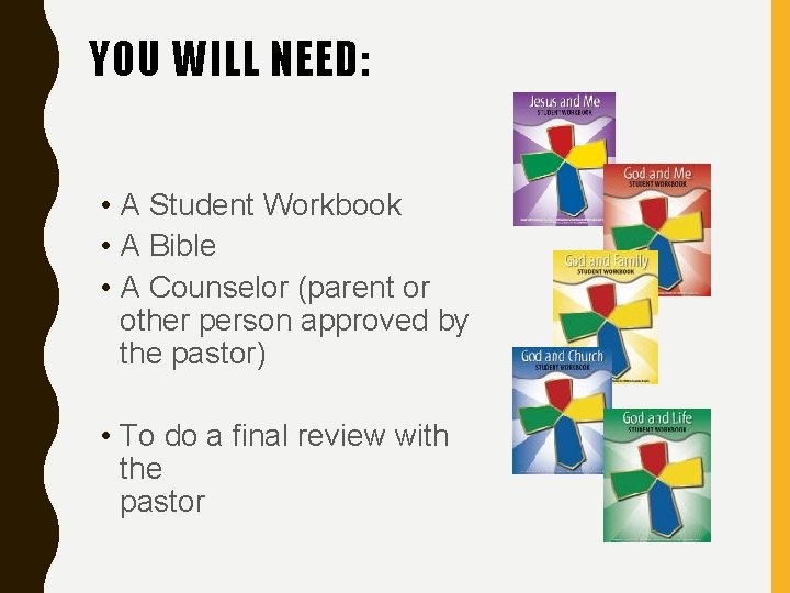 YOU WILL NEED: • A Student Workbook • A Bible • A Counselor (parent