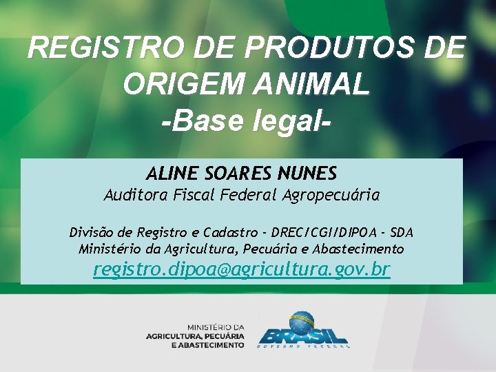 REGISTRO DE PRODUTOS DE ORIGEM ANIMAL -Base legal. ALINE SOARES NUNES Auditora Fiscal Federal