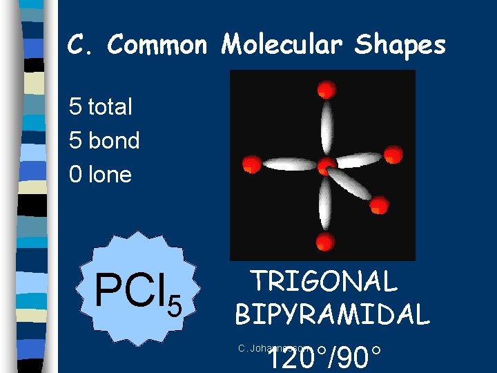 C. Common Molecular Shapes 5 total 5 bond 0 lone PCl 5 TRIGONAL BIPYRAMIDAL