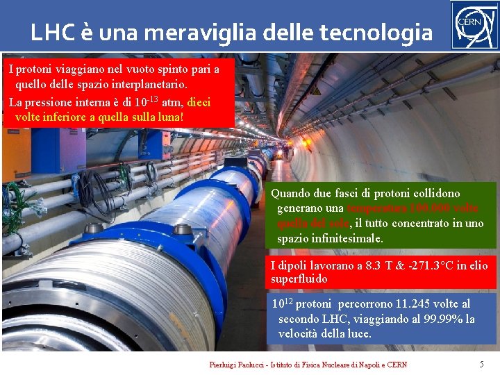 LHC è una meraviglia delle tecnologia I protoni viaggiano nel vuoto spinto pari a