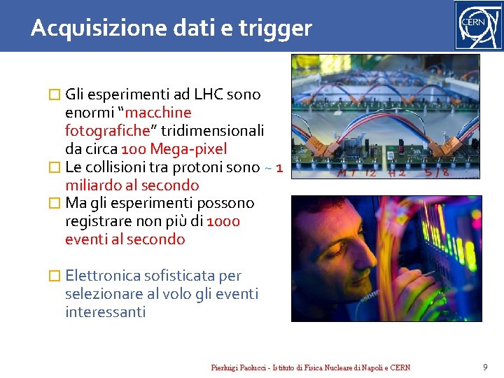 Acquisizione dati e trigger � Gli esperimenti ad LHC sono enormi “macchine fotografiche” tridimensionali