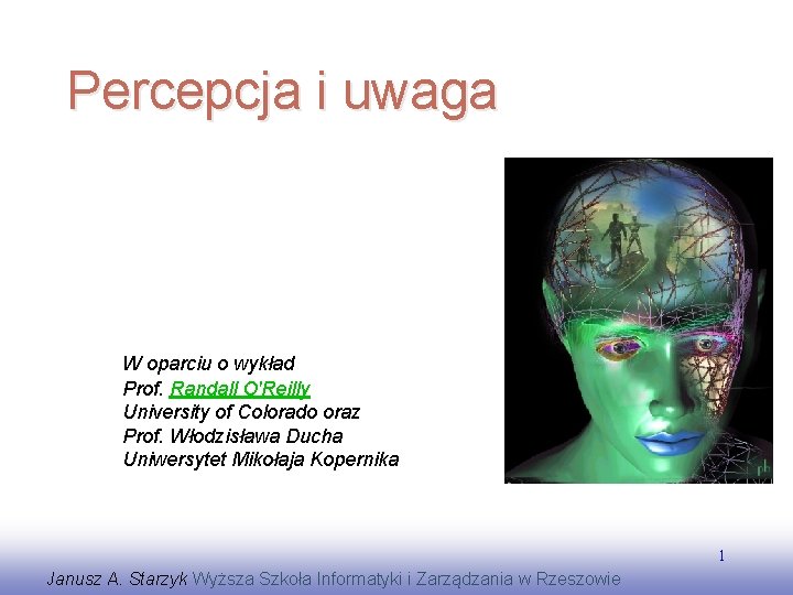 Percepcja i uwaga W oparciu o wykład Prof. Randall O'Reilly University of Colorado oraz