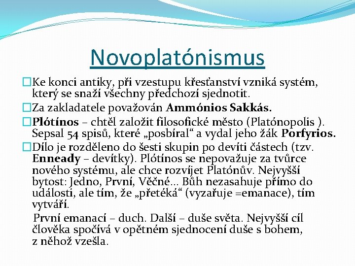 Novoplatónismus �Ke konci antiky, při vzestupu křesťanství vzniká systém, který se snaží všechny předchozí