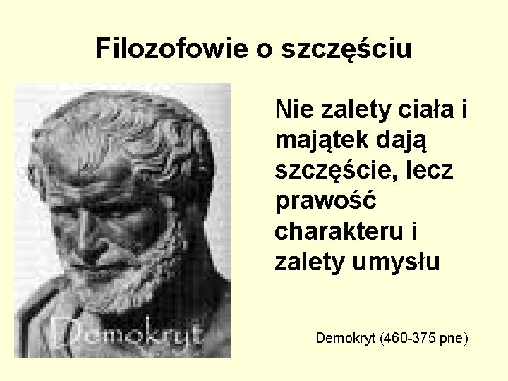 Filozofowie o szczęściu Nie zalety ciała i majątek dają szczęście, lecz prawość charakteru i