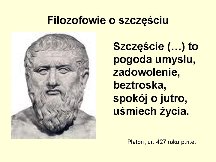 Filozofowie o szczęściu Szczęście (…) to pogoda umysłu, zadowolenie, beztroska, spokój o jutro, uśmiech