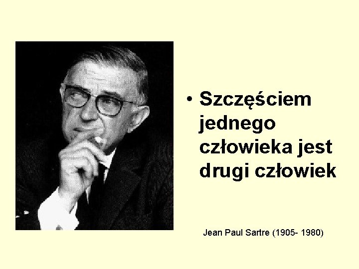  • Szczęściem jednego człowieka jest drugi człowiek Jean Paul Sartre (1905 - 1980)