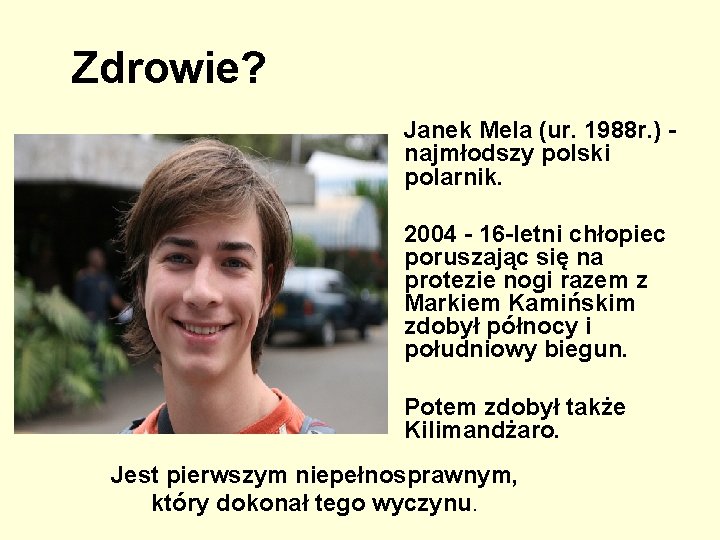 Zdrowie? Janek Mela (ur. 1988 r. ) najmłodszy polski polarnik. • 2004 - 16