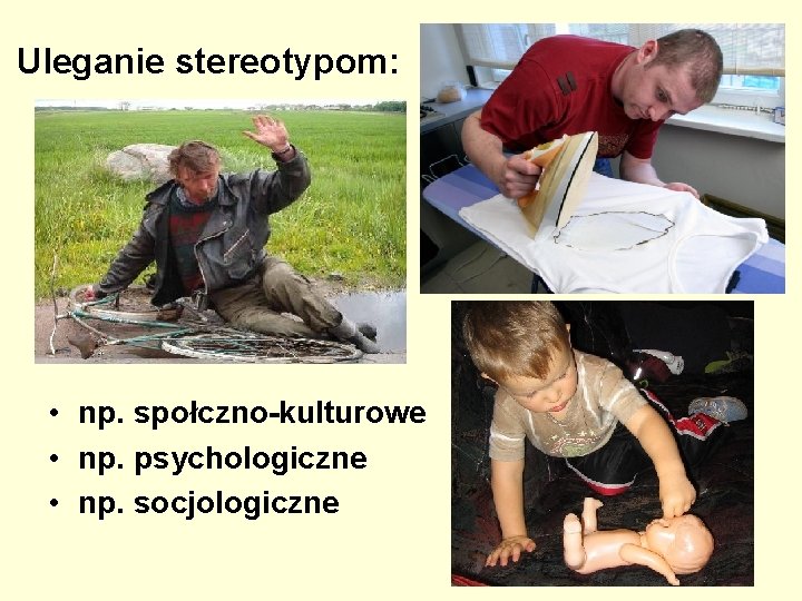 Uleganie stereotypom: • np. społczno-kulturowe • np. psychologiczne • np. socjologiczne 