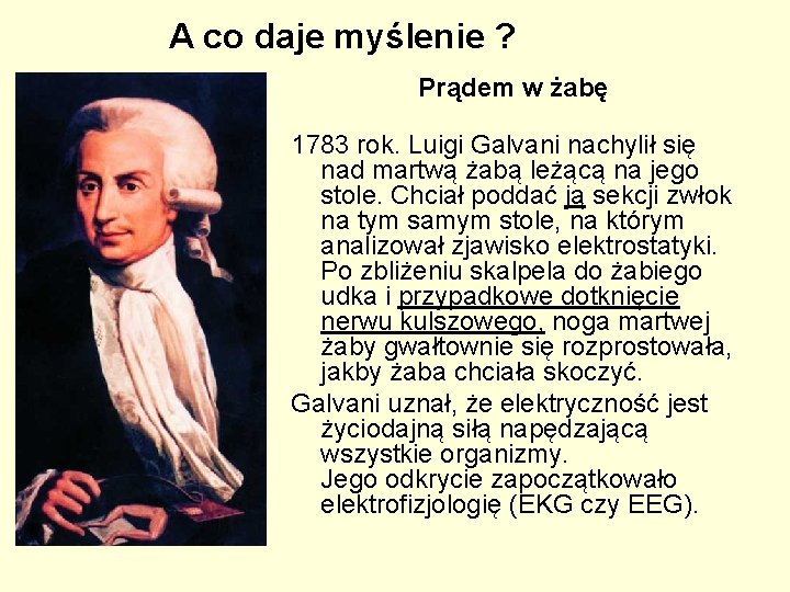 A co daje myślenie ? Prądem w żabę 1783 rok. Luigi Galvani nachylił się