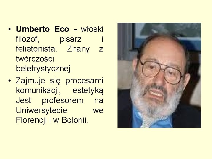  • Umberto Eco - włoski filozof, pisarz i felietonista. Znany z twórczości beletrystycznej.