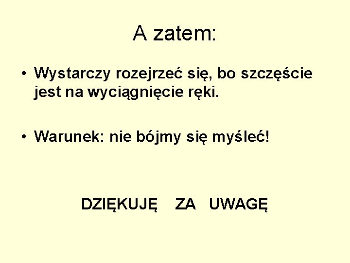 A zatem: • Wystarczy rozejrzeć się, bo szczęście jest na wyciągnięcie ręki. • Warunek: