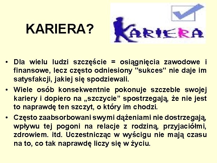 KARIERA? • Dla wielu ludzi szczęście = osiągnięcia zawodowe i finansowe, lecz często odniesiony