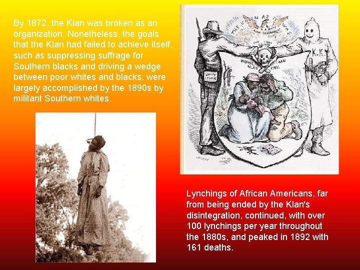 By 1872, the Klan was broken as an organization. Nonetheless, the goals that the