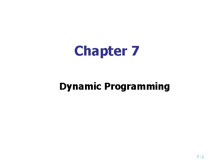 Chapter 7 Dynamic Programming 7 -1 