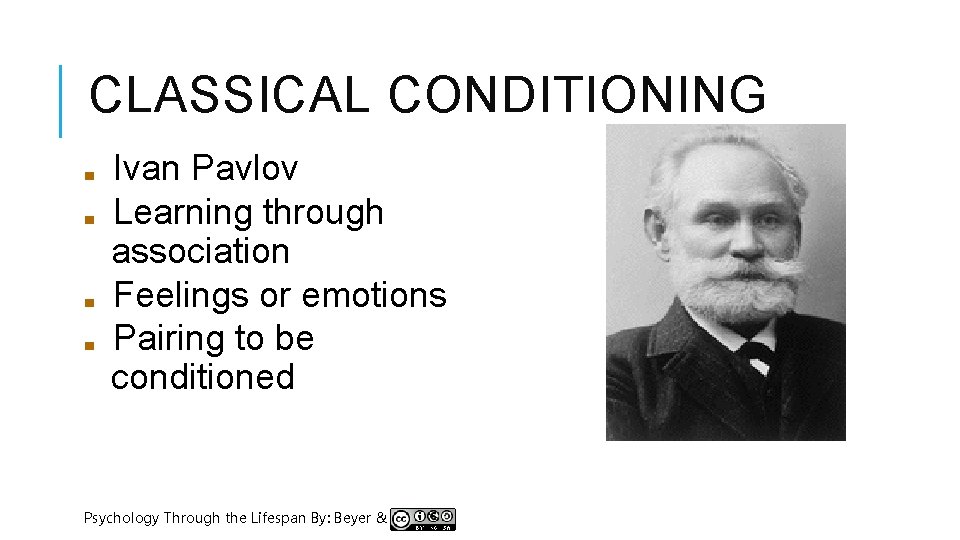 CLASSICAL CONDITIONING ■ ■ Ivan Pavlov Learning through association Feelings or emotions Pairing to