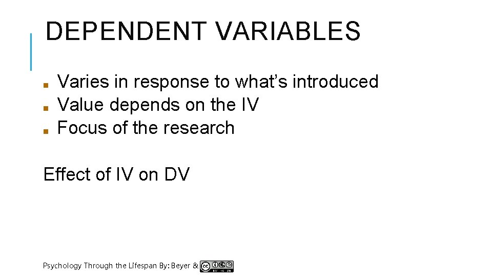 DEPENDENT VARIABLES ■ ■ ■ Varies in response to what’s introduced Value depends on