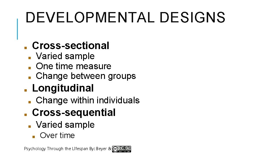 DEVELOPMENTAL DESIGNS Cross-sectional ■ Varied sample One time measure Change between groups ■ ■