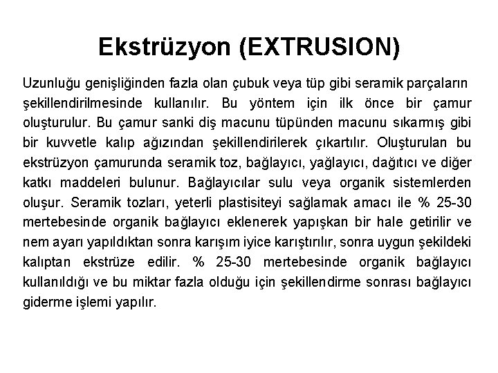 Ekstrüzyon (EXTRUSION) Uzunluğu genişliğinden fazla olan çubuk veya tüp gibi seramik parçaların şekillendirilmesinde kullanılır.