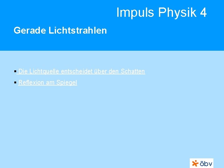 Impuls Physik 4 Gerade Lichtstrahlen § Die Lichtquelle entscheidet über den Schatten § Reflexion