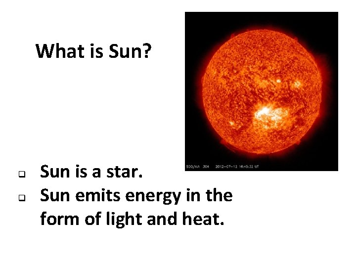 What is Sun? q q Sun is a star. Sun emits energy in the