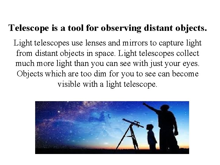 Telescope is a tool for observing distant objects. Light telescopes use lenses and mirrors