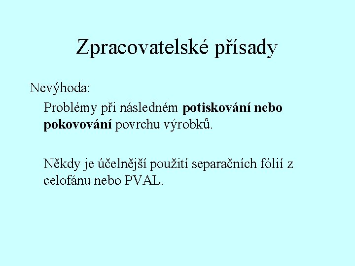 Zpracovatelské přísady Nevýhoda: Problémy při následném potiskování nebo pokovování povrchu výrobků. Někdy je účelnější