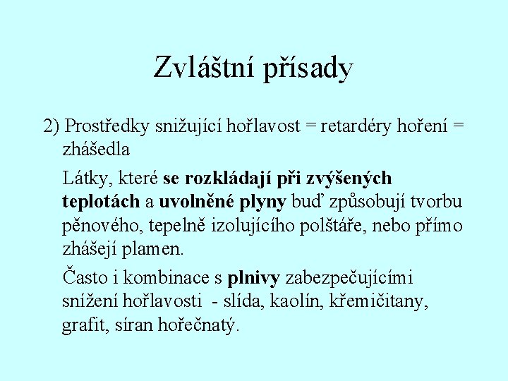 Zvláštní přísady 2) Prostředky snižující hořlavost = retardéry hoření = zhášedla Látky, které se