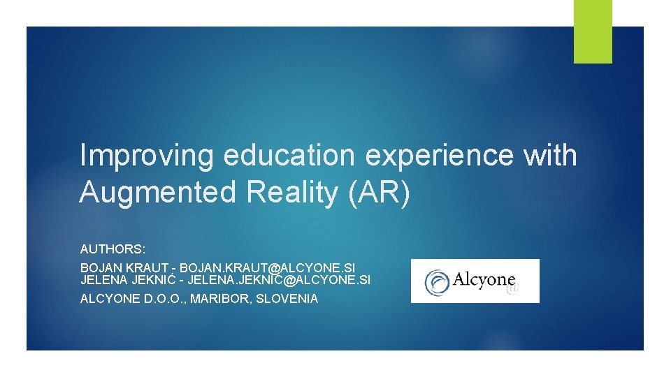Improving education experience with Augmented Reality (AR) AUTHORS: BOJAN KRAUT - BOJAN. KRAUT@ALCYONE. SI