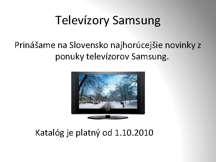 Televízory Samsung Prinášame na Slovensko najhorúcejšie novinky z ponuky televízorov Samsung. Katalóg je platný
