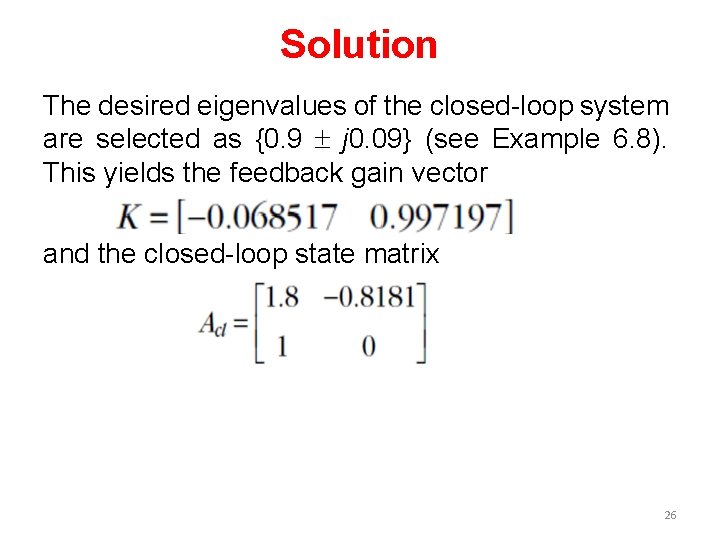 Solution The desired eigenvalues of the closed-loop system are selected as {0. 9 ±