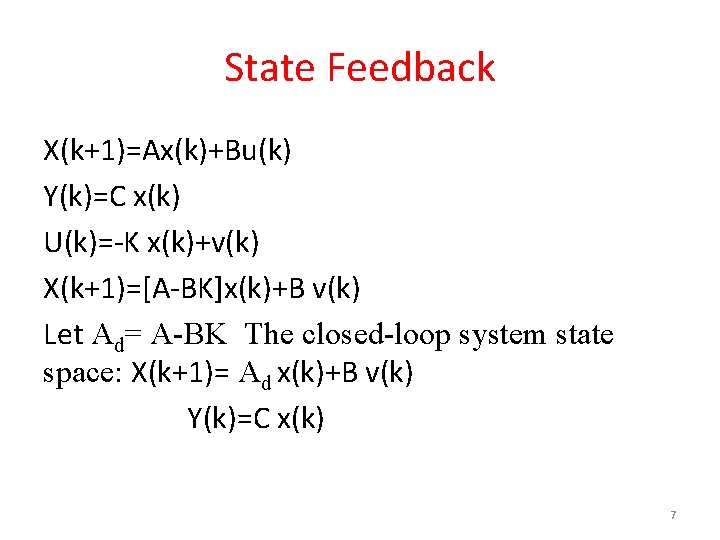 State Feedback X(k+1)=Ax(k)+Bu(k) Y(k)=C x(k) U(k)=-K x(k)+v(k) X(k+1)=[A-BK]x(k)+B v(k) Let Ad= A-BK The closed-loop
