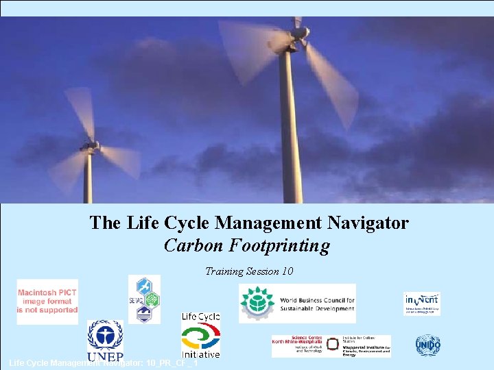 The Life Cycle Management Navigator Carbon Footprinting Training Session 10 Life Cycle Management Navigator: