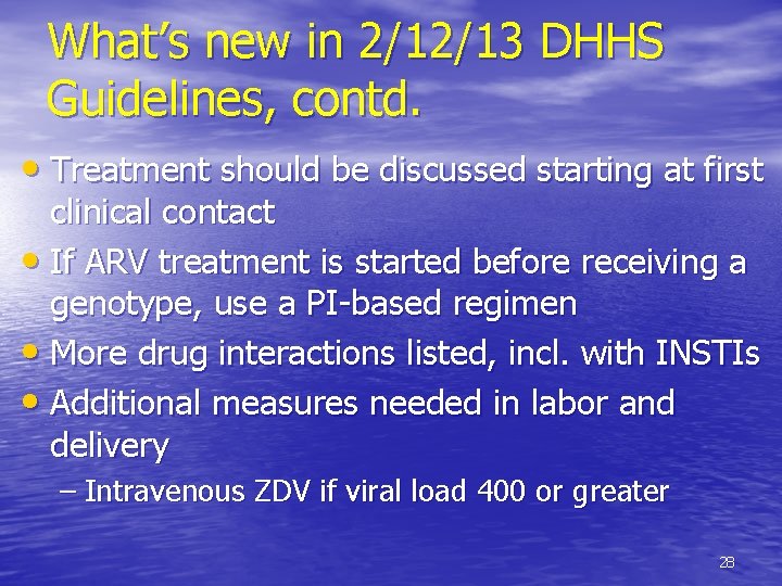 What’s new in 2/12/13 DHHS Guidelines, contd. • Treatment should be discussed starting at