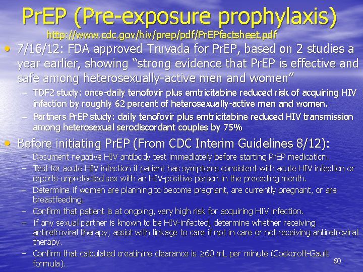 Pr. EP (Pre-exposure prophylaxis) http: //www. cdc. gov/hiv/prep/pdf/Pr. EPfactsheet. pdf • 7/16/12: FDA approved