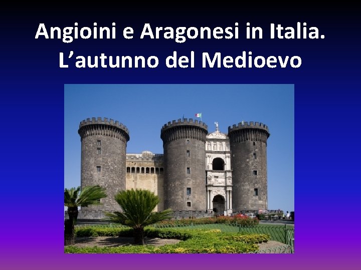 Angioini e Aragonesi in Italia. L’autunno del Medioevo 