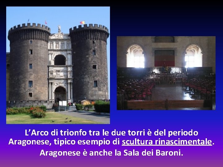 L’Arco di trionfo tra le due torri è del periodo Aragonese, tipico esempio di