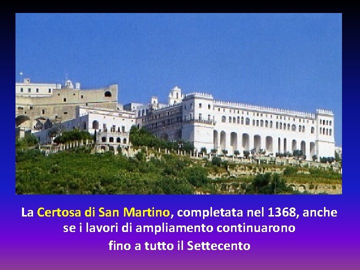 La Certosa di San Martino, completata nel 1368, anche se i lavori di ampliamento