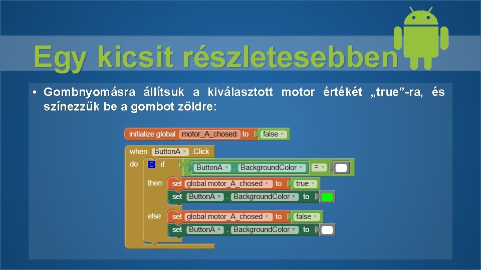 Egy kicsit részletesebben • Gombnyomásra állítsuk a kiválasztott motor értékét „true”-ra, és színezzük be