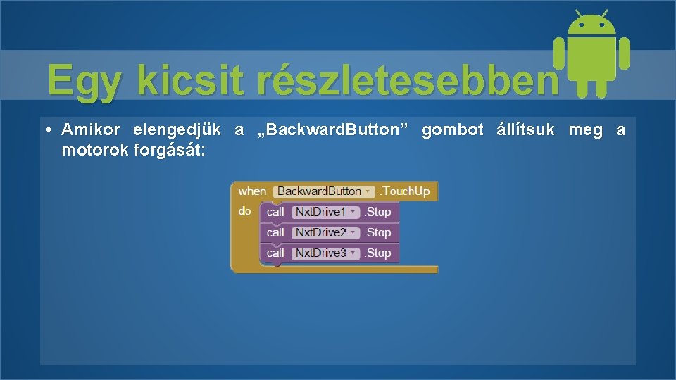 Egy kicsit részletesebben • Amikor elengedjük a „Backward. Button” gombot állítsuk meg a motorok