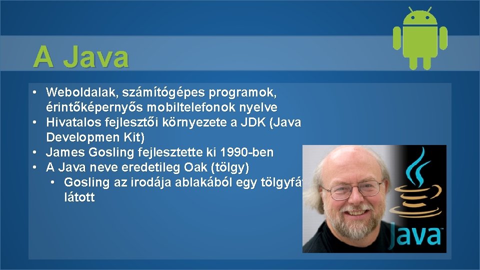 A Java • Weboldalak, számítógépes programok, érintőképernyős mobiltelefonok nyelve • Hivatalos fejlesztői környezete a