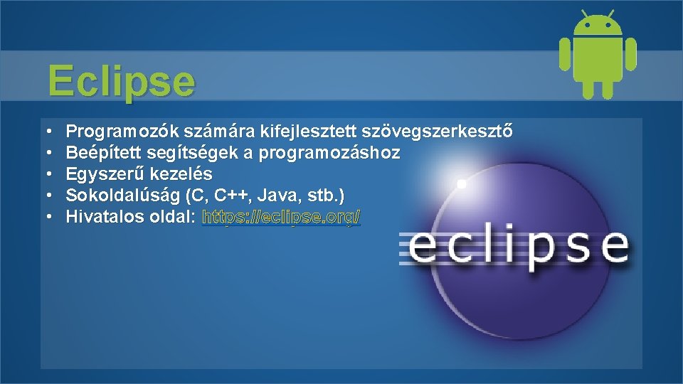 Eclipse • • • Programozók számára kifejlesztett szövegszerkesztő Beépített segítségek a programozáshoz Egyszerű kezelés