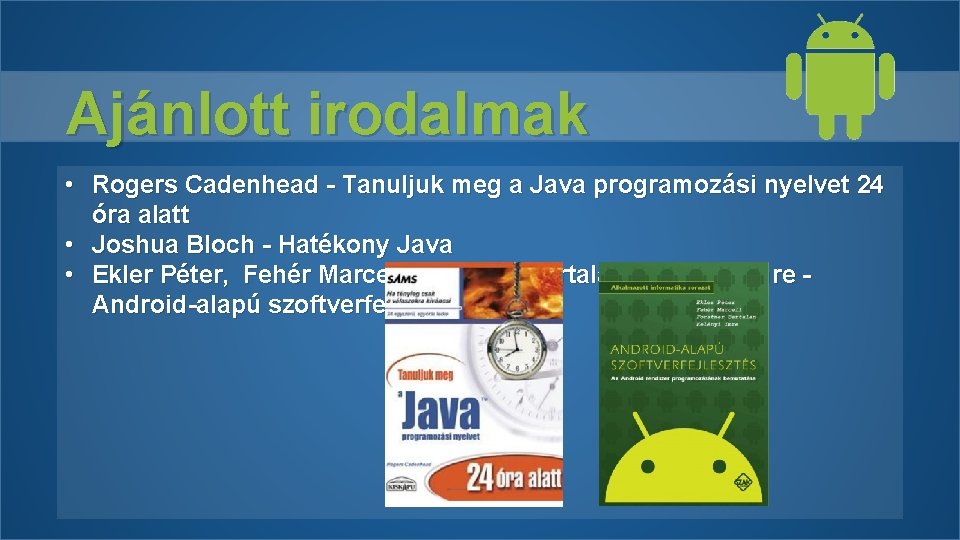 Ajánlott irodalmak • Rogers Cadenhead - Tanuljuk meg a Java programozási nyelvet 24 óra