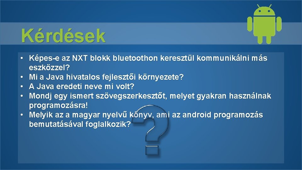 Kérdések • Képes-e az NXT blokk bluetoothon keresztül kommunikálni más eszközzel? • Mi a